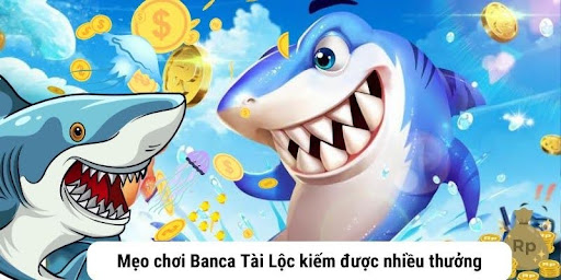 Mẹo chơi Banca Tài Lộc kiếm được nhiều thưởng